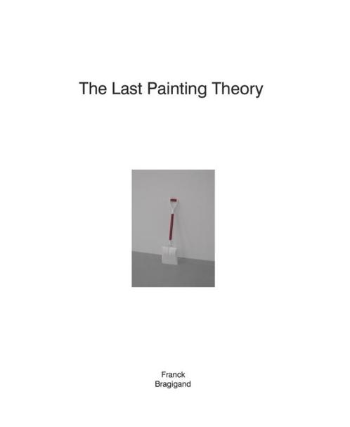 The last painting theory | Franck Bragigand 9789490322632, Boeken, Kunst en Cultuur | Beeldend, Zo goed als nieuw, Verzenden
