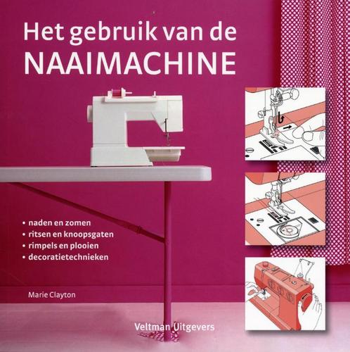Het gebruik van de naaimachine 9789048303847 Marie Clayton, Boeken, Hobby en Vrije tijd, Zo goed als nieuw, Verzenden