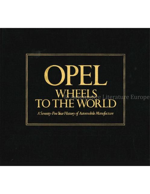 OPEL, WHEELS TO THE WORLD, A SEVENTY-FIVE YEAR HISTORY OF, Boeken, Auto's | Boeken