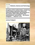 A system of the mathematics, containing the Euc, Hodgson,, Hodgson, James, Verzenden