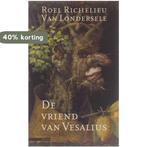 De vriend van Vesalius 9789025421823, Verzenden, Zo goed als nieuw, Roel Richelieu van Londersele