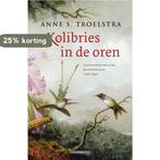 Kolibries in de oren 9789045015941 Anne S. Troelstra, Verzenden, Gelezen, Anne S. Troelstra