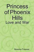 Princess of Phoenix Hills: Love and War. Troesser, Breanna, Troesser, Breanna, Verzenden