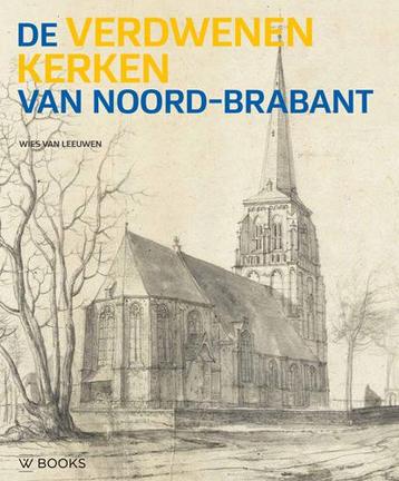 De verdwenen kerken van Noord-Brabant 9789462582101, Verzenden, Wies van Leeuwen