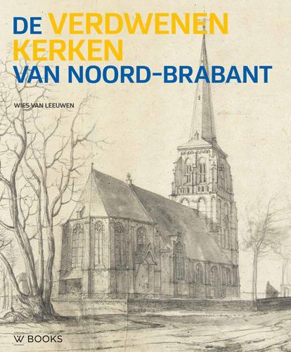 De verdwenen kerken van Noord-Brabant 9789462582101, Boeken, Geschiedenis | Stad en Regio, Zo goed als nieuw, Verzenden