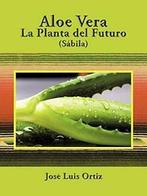 Aloe Vera: La Planta del Futuro: Sabila. Ortiz, Luis   New., Ortiz, Jose Luis, Zo goed als nieuw, Verzenden