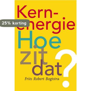 Kernenergie, hoe zit dat? 9789075541137 F.R. Bogtstra, Verzenden, F.R. Bogtstra