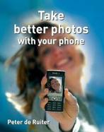 Take Better Photos with Your Phone By P de Ruiter, Livres, Peter De Ruiter, Verzenden