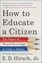 How to Educate a Citizen The Power of Shared Knowledge to, Verzenden, Zo goed als nieuw, E D Hirsch