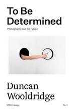 To Be Determined: Photography and the Future 9781916041233, Gelezen, Duncan Wooldrige, Verzenden