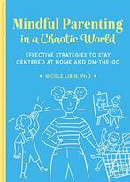 Mindful Parenting in a Chaotic World: Effective Strategies, Libin, Nicole, Zo goed als nieuw, Verzenden