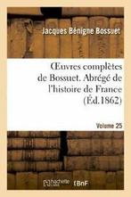 Oeuvres completes de Bossuet. Vol. 25 Abrege de., BOSSUET-J.B, Verzenden