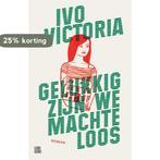 Gelukkig zijn we machteloos 9789048867103 Ivo Victoria, Verzenden, Zo goed als nieuw, Ivo Victoria