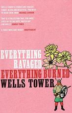 Everything Ravaged Everything Burned 9781847081209, Boeken, Verzenden, Gelezen, Wells Tower