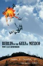 Berlin to the Gulf of Mexico: POW 5518 Remembers. Crooke, J., Zo goed als nieuw, Crooke Jr, James J., Verzenden