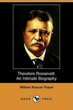 Theodore Roosevelt: An Intimate Biography (Dodo Press) by, Zo goed als nieuw, Thayer, William Roscoe, Verzenden