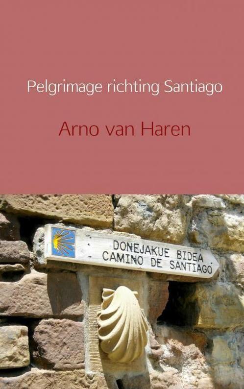 Pelgrimage richting Santiago 9789402126273 Arno van Haren, Boeken, Literatuur, Zo goed als nieuw, Verzenden