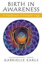 Birth in Awareness: A handbook of prenatal yoga by Earls,, Earls, Gabrielle, Verzenden