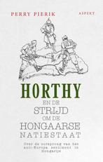 Horthy en de strijd om de Hongaarse Natiestaat 9789464240573, Boeken, Verzenden, Zo goed als nieuw, Perry Pierik