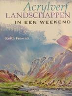 Acrylverf LANDSCHAPPEN in een weekend 9789039622971, Boeken, Verzenden, Zo goed als nieuw, Keith Fenwick