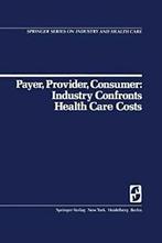 Payer, Provider, Consumer: Industry Confronts H, Walsh,, D.C. Walsh, R.H. Egdahl, Verzenden