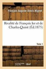 Rivalite de Francois Ier et de Charles-Quint. T. 1., Verzenden, MIGNET-F-A