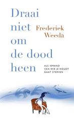 Draai niet om de dood heen 9789057125089 Frederiek Weeda, Verzenden, Zo goed als nieuw, Frederiek Weeda