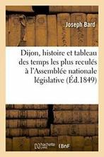 Dijon, histoire et tableau : des temps les plus. BARD-J., Livres, Livres Autre, Verzenden, BARD-J