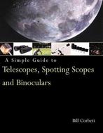 A Simple Guide to Telescopes, Spotting Scopes & Binoculars, Zo goed als nieuw, Bill Corbett, Verzenden