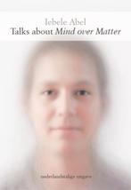 Talks about Mind over Matter 9789079735044 Iebele Abel, Verzenden, Zo goed als nieuw, Iebele Abel