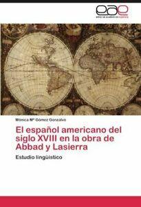 El Espanol Americano del Siglo XVIII En La Obra. Gonzalvo,, Livres, Livres Autre, Envoi