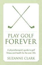 Play golf forever: a physiotherapists guide to golf fitness, Suzanne Clark, Verzenden
