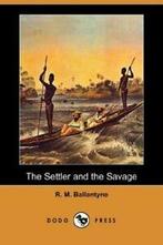 The Settler and the Savage (Dodo Press). Ballantyne, Michael, Ballantyne, Robert Michael, Zo goed als nieuw, Verzenden