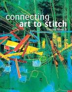 Connecting Art To Stitch 9781906388102, Sandra Meech, Selwyn Raab, Verzenden