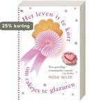 Het leven is te kort om cakejes te glazuren 9789044325027, Boeken, Verzenden, Gelezen, Rosie Wilde