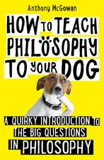 How to Teach Philosophy to Your Dog 9781786076748, Boeken, Anthony Mcgowan, Zo goed als nieuw, Verzenden