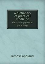 A Dictionary of Practical Medicine Comparing Ge. Copeland,, Copeland, James, Verzenden