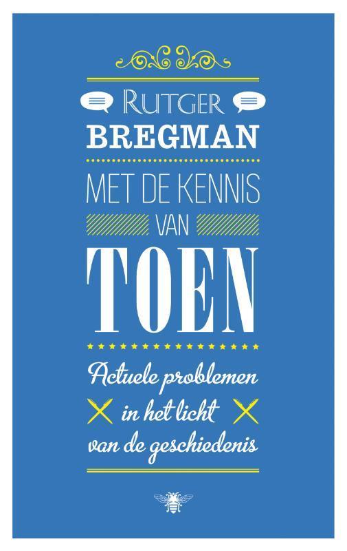 Met de kennis van toen 9789023472124 Rutger Bregman, Boeken, Geschiedenis | Wereld, Zo goed als nieuw, Verzenden