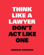 Think Like a Lawyer, Dont Act Like One 9789063695354, Boeken, Verzenden, Zo goed als nieuw, Aernoud Bourdrez