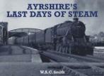 Ayrshire's last days of steam by W. A. C Smith (Book)