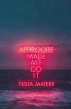 Aphrodite Made Me Do It 9781771681742 Trista Mateer, Boeken, Verzenden, Zo goed als nieuw, Trista Mateer