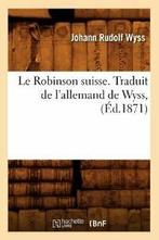 Le Robinson suisse. Traduit de lallemand de Wyss,, Zo goed als nieuw, WYSS J R, Verzenden