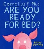 Cornelius P. Mud, Are You Ready For Bed? 9781844282302, Verzenden, Zo goed als nieuw, Barney saltzberg
