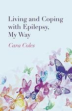 Living and Coping with Epilepsy, My Way, Cara Coles, Cara Coles, Verzenden