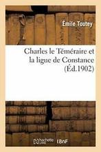 Charles le Temeraire et la ligue de Constance. TOUTEY-E, Livres, TOUTEY-E, Verzenden