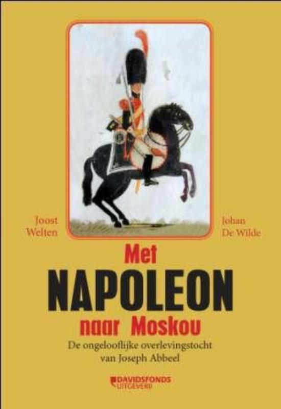 Met Napoleon naar Moskou 9789077942512 Joost Welten, Boeken, Geschiedenis | Nationaal, Zo goed als nieuw, Verzenden