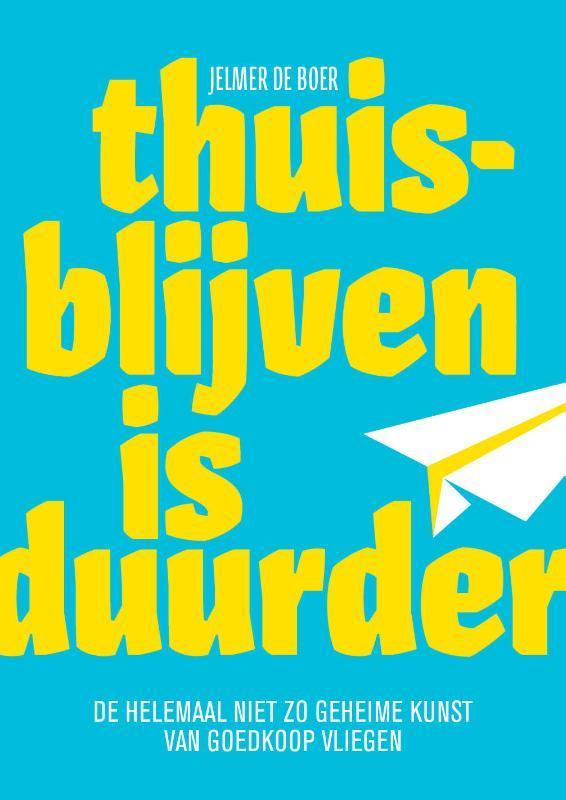 Thuisblijven is duurder 9789082808902 Jelmer de Boer, Boeken, Reisgidsen, Zo goed als nieuw, Verzenden