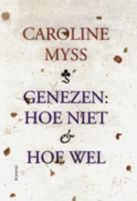 Genezen:Hoe niet & hoe wel 9789072455482 Caroline Myss, Boeken, Esoterie en Spiritualiteit, Gelezen, Verzenden