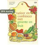 Varieer en combineer met groente en fruit 9789051770117, Boeken, Verzenden, Gelezen