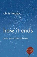 How It Ends - From You to the Universe 9780393069853, Boeken, Verzenden, Gelezen, Chris Impey